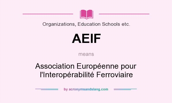 What does AEIF mean? It stands for Association Européenne pour l`Interopérabilité Ferroviaire