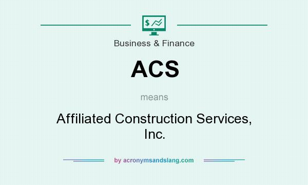What does ACS mean? It stands for Affiliated Construction Services, Inc.