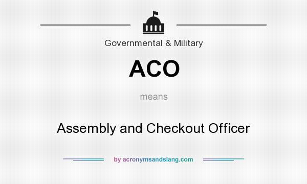 What does ACO mean? It stands for Assembly and Checkout Officer