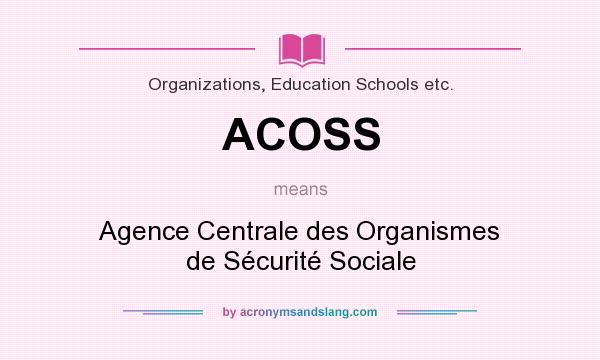 What does ACOSS mean? It stands for Agence Centrale des Organismes de Sécurité Sociale