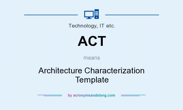 What does ACT mean? It stands for Architecture Characterization Template