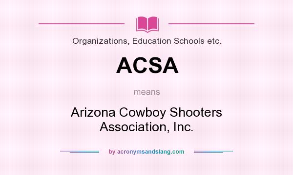 What does ACSA mean? It stands for Arizona Cowboy Shooters Association, Inc.