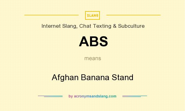 What does ABS mean? It stands for Afghan Banana Stand