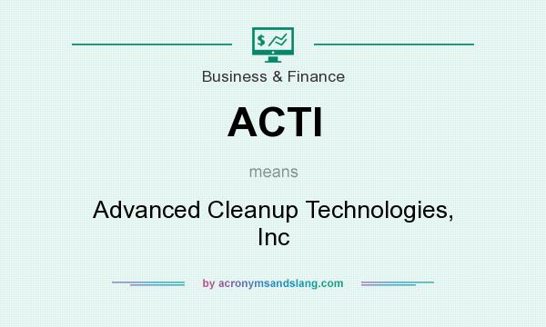 What does ACTI mean? It stands for Advanced Cleanup Technologies, Inc