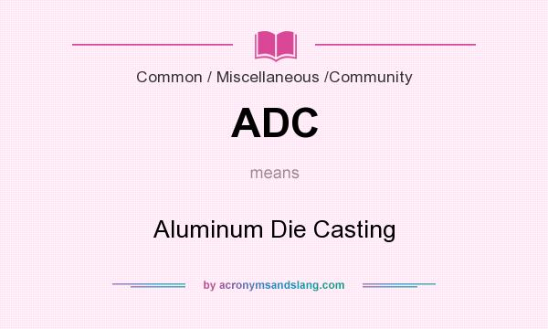 What does ADC mean? It stands for Aluminum Die Casting