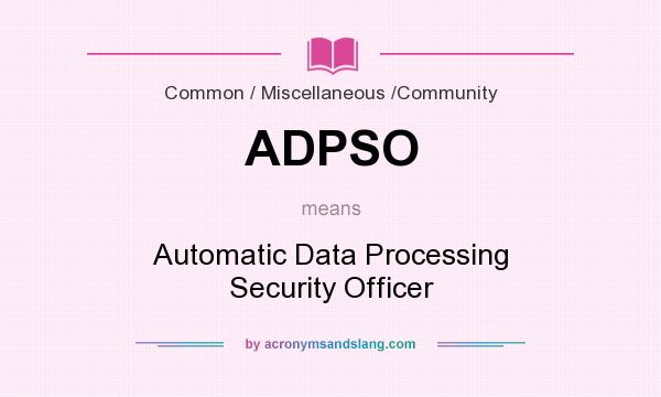 What does ADPSO mean? It stands for Automatic Data Processing Security Officer