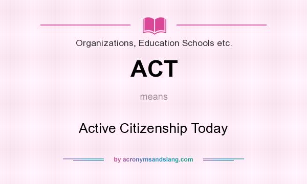 What does ACT mean? It stands for Active Citizenship Today