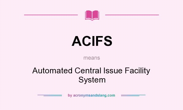 What does ACIFS mean? It stands for Automated Central Issue Facility System
