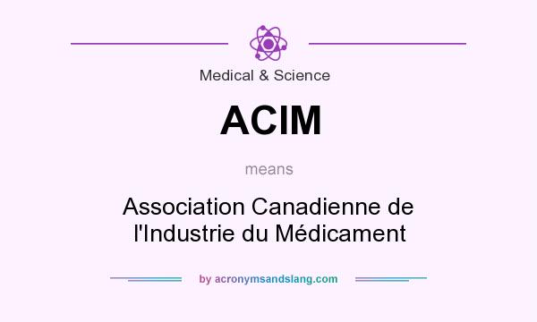 What does ACIM mean? It stands for Association Canadienne de l`Industrie du Médicament