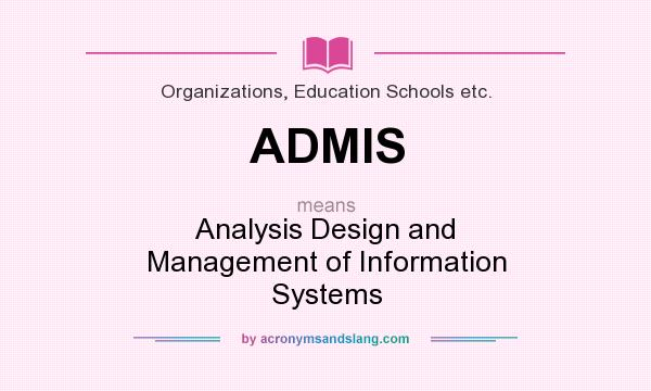 What does ADMIS mean? It stands for Analysis Design and Management of Information Systems