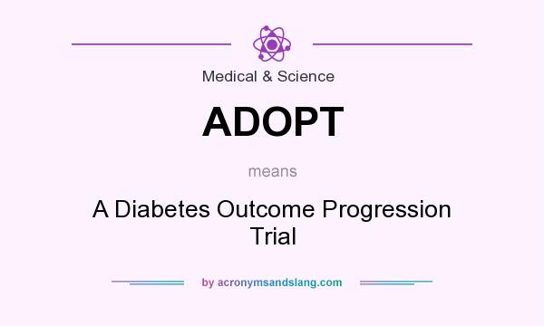 What does ADOPT mean? It stands for A Diabetes Outcome Progression Trial