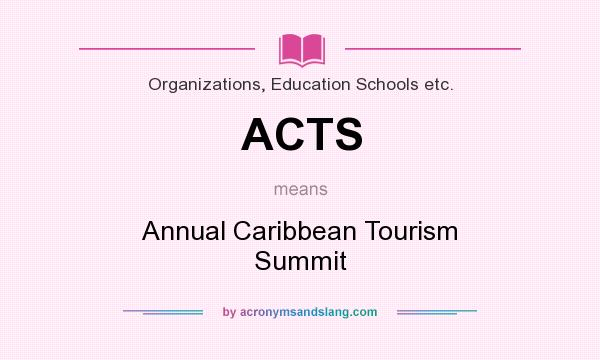 What does ACTS mean? It stands for Annual Caribbean Tourism Summit