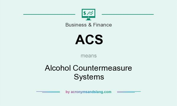 What does ACS mean? It stands for Alcohol Countermeasure Systems