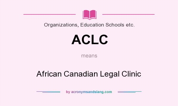 What does ACLC mean? It stands for African Canadian Legal Clinic