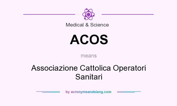 What does ACOS mean? It stands for Associazione Cattolica Operatori Sanitari