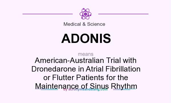 What does ADONIS mean? It stands for American-Australian Trial with Dronedarone in Atrial Fibrillation or Flutter Patients for the Maintenance of Sinus Rhythm