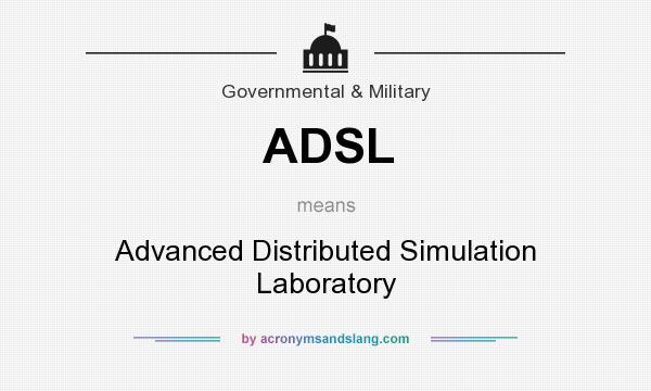 What does ADSL mean? It stands for Advanced Distributed Simulation Laboratory