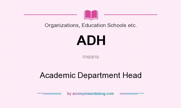 What does ADH mean? It stands for Academic Department Head