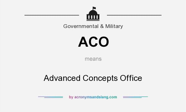 What does ACO mean? It stands for Advanced Concepts Office