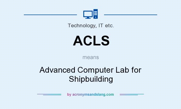 What does ACLS mean? It stands for Advanced Computer Lab for Shipbuilding