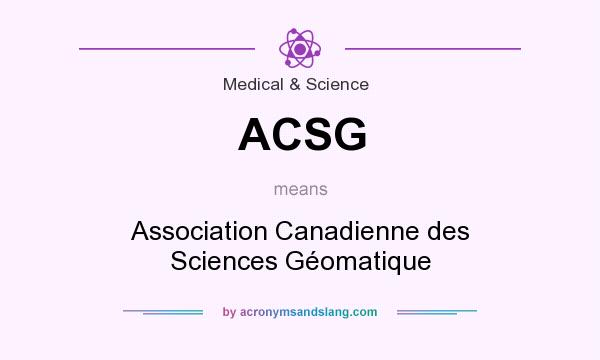 What does ACSG mean? It stands for Association Canadienne des Sciences Géomatique