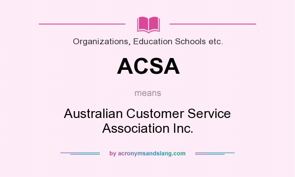 What does ACSA mean? It stands for Australian Customer Service Association Inc.