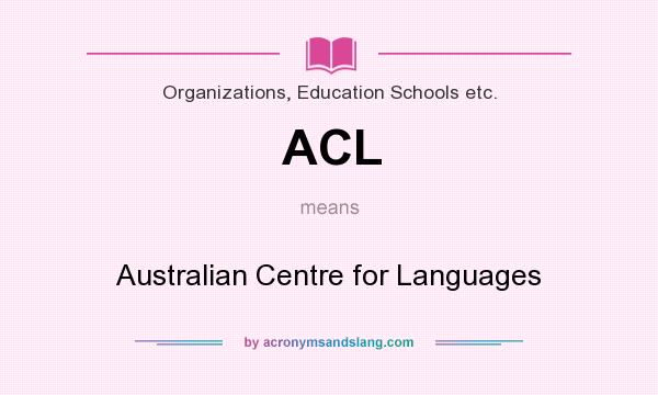 What does ACL mean? It stands for Australian Centre for Languages