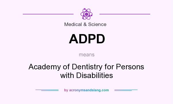 What does ADPD mean? It stands for Academy of Dentistry for Persons with Disabilities