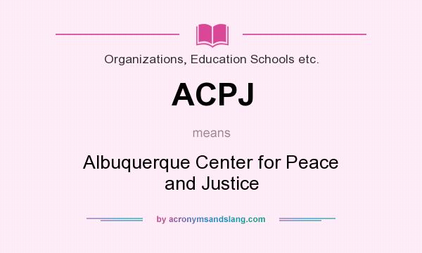 What does ACPJ mean? It stands for Albuquerque Center for Peace and Justice