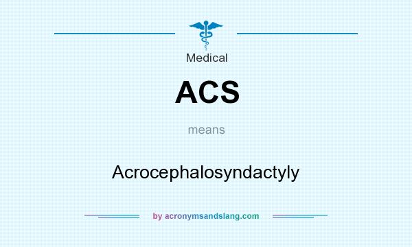 What does ACS mean? It stands for Acrocephalosyndactyly