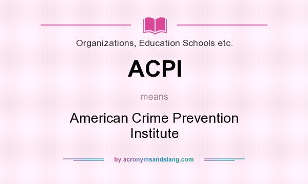 What does ACPI mean? It stands for American Crime Prevention Institute