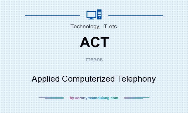 What does ACT mean? It stands for Applied Computerized Telephony