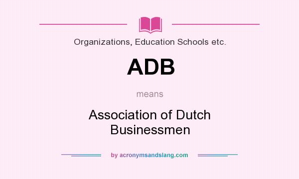 What does ADB mean? It stands for Association of Dutch Businessmen