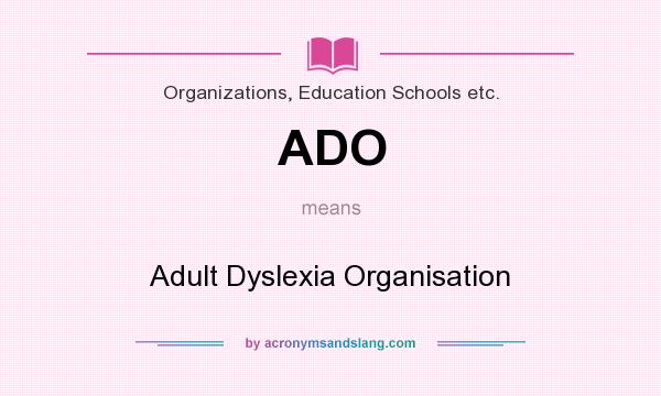 What does ADO mean? It stands for Adult Dyslexia Organisation