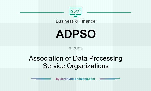 What does ADPSO mean? It stands for Association of Data Processing Service Organizations