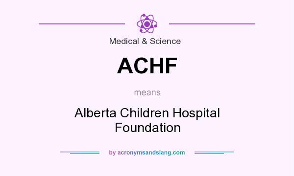What does ACHF mean? It stands for Alberta Children Hospital Foundation