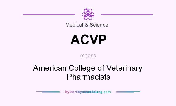 What does ACVP mean? It stands for American College of Veterinary Pharmacists