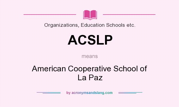 What does ACSLP mean? It stands for American Cooperative School of La Paz