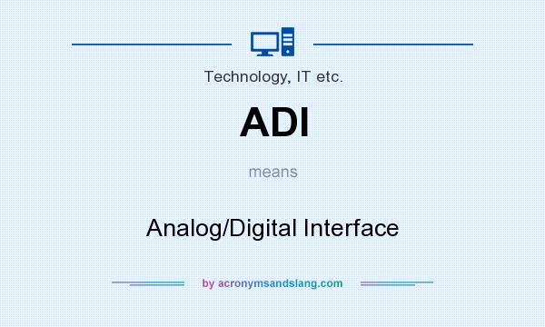 What does ADI mean? It stands for Analog/Digital Interface