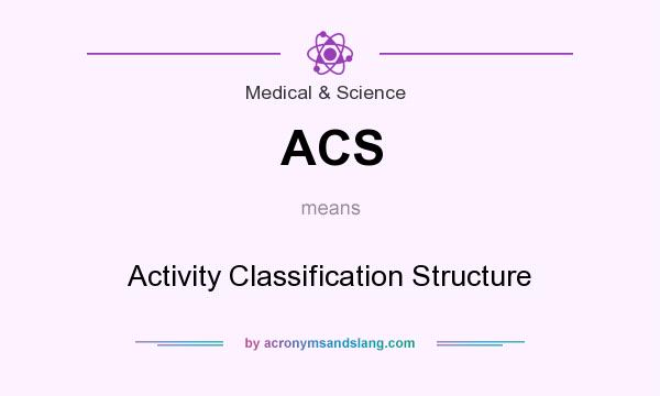 What does ACS mean? It stands for Activity Classification Structure