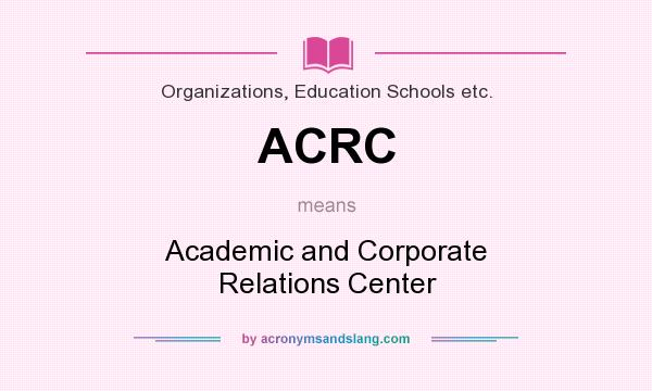 What does ACRC mean? It stands for Academic and Corporate Relations Center