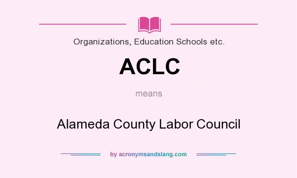 What does ACLC mean? It stands for Alameda County Labor Council