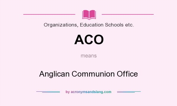 What does ACO mean? It stands for Anglican Communion Office