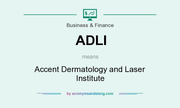 What does ADLI mean? It stands for Accent Dermatology and Laser Institute