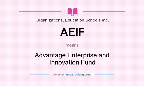 What does AEIF mean? It stands for Advantage Enterprise and Innovation Fund