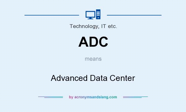 What does ADC mean? It stands for Advanced Data Center