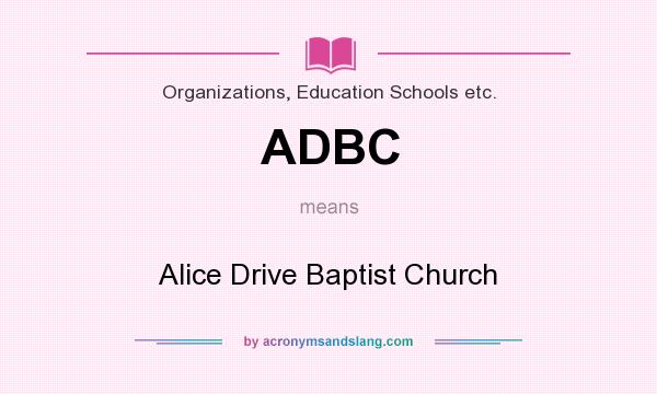 What does ADBC mean? It stands for Alice Drive Baptist Church