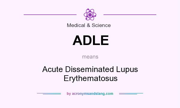 What does ADLE mean? It stands for Acute Disseminated Lupus Erythematosus