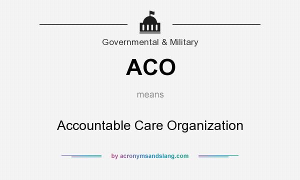What does ACO mean? It stands for Accountable Care Organization