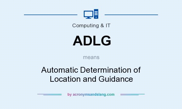 What does ADLG mean? It stands for Automatic Determination of Location and Guidance